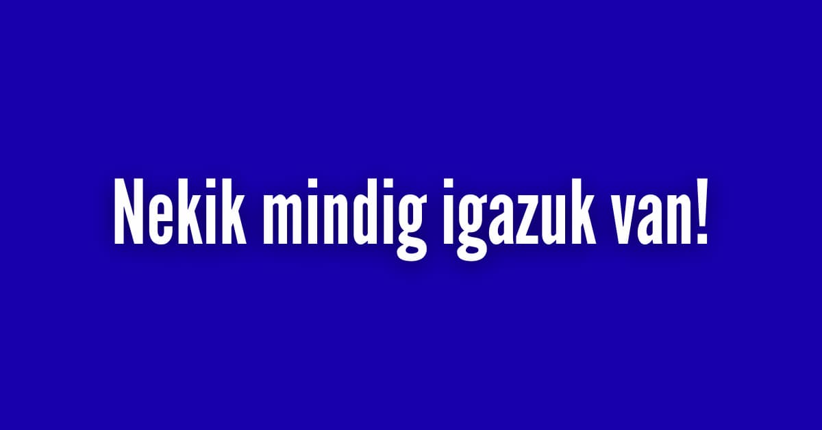 Nekik mindig igazuk van