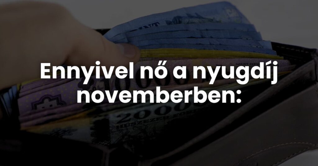 Megérkeztek az adatok: Ennyivel nő a nyugdíj novemberben