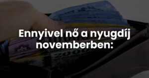 Megérkeztek az adatok: Ennyivel nő a nyugdíj novemberben