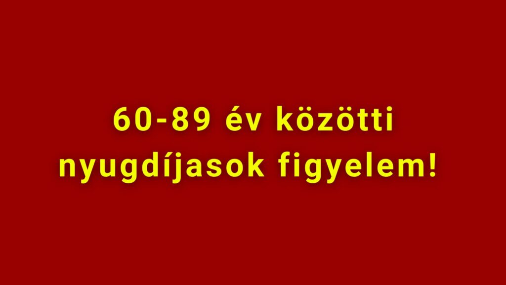 60-89 év közötti nyugdíjasok figyelem!