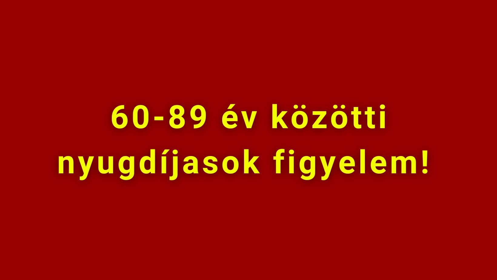60-89 év közötti nyugdíjasok figyelem!