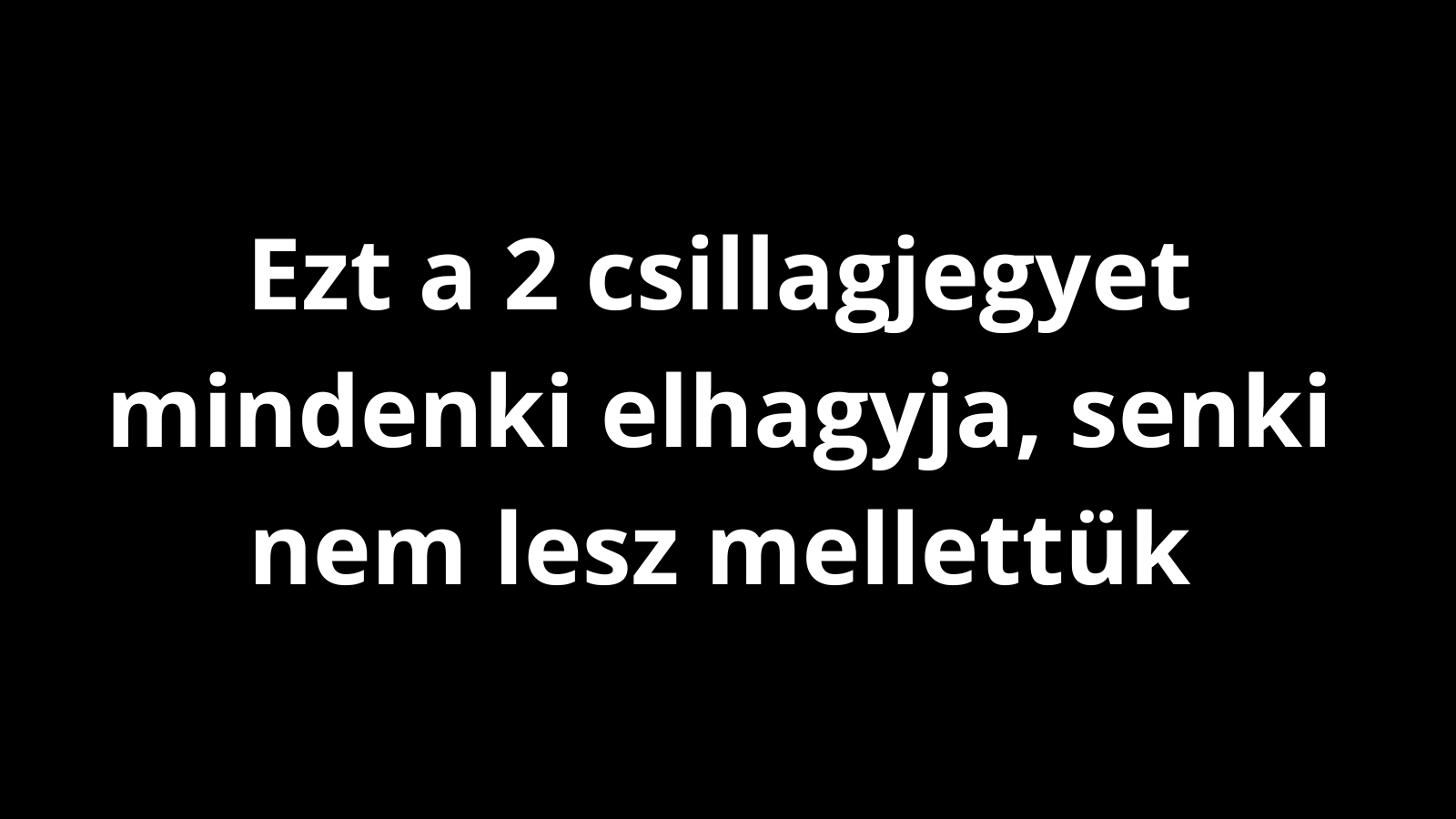 Ezt a 2 csillagjegyet mindenki elhagyja, senki nem lesz mellettük