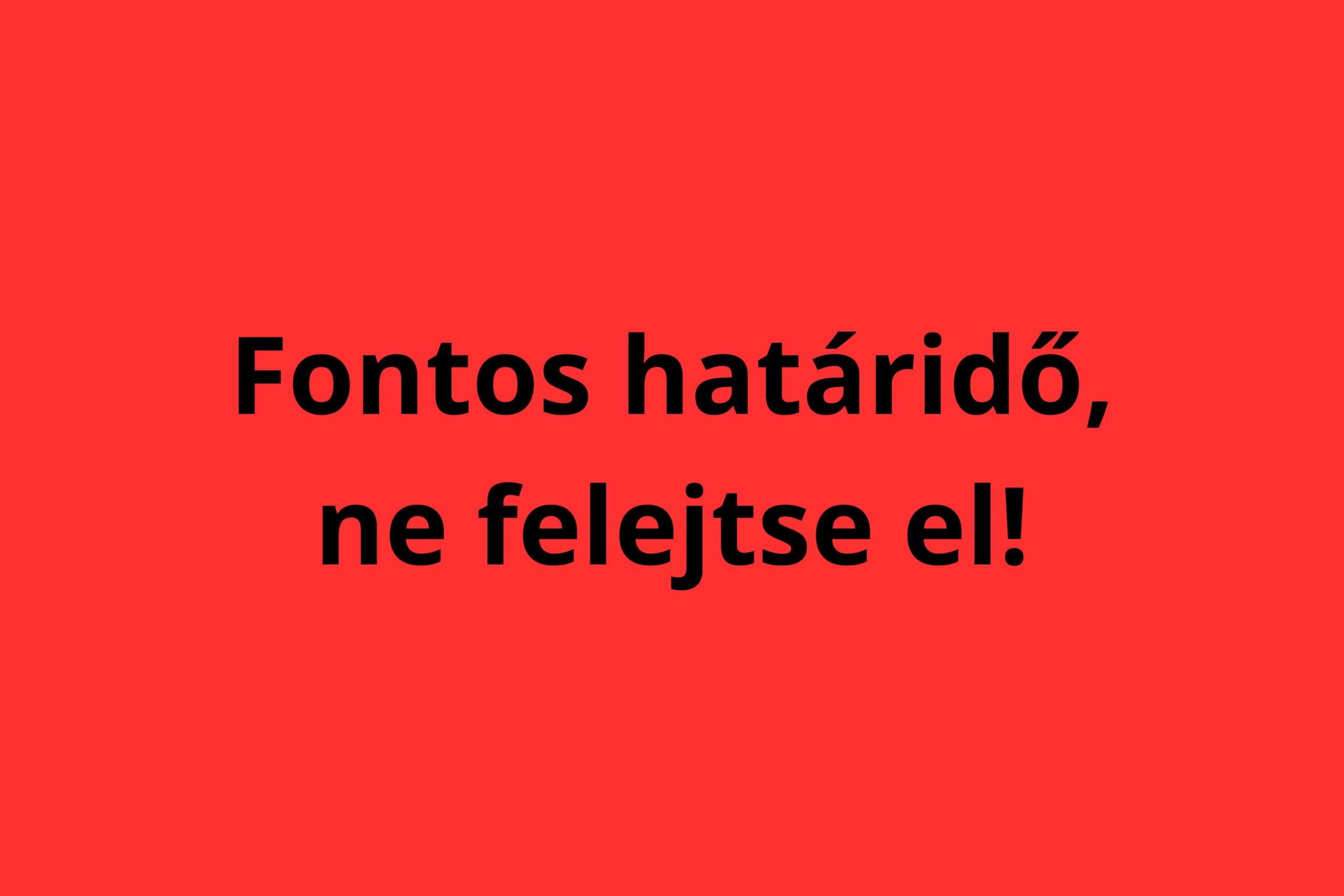 Fontos határidő, ne felejtse el!